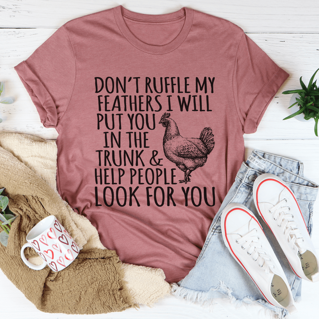 Don't Ruffle My Feathers T-Shirt