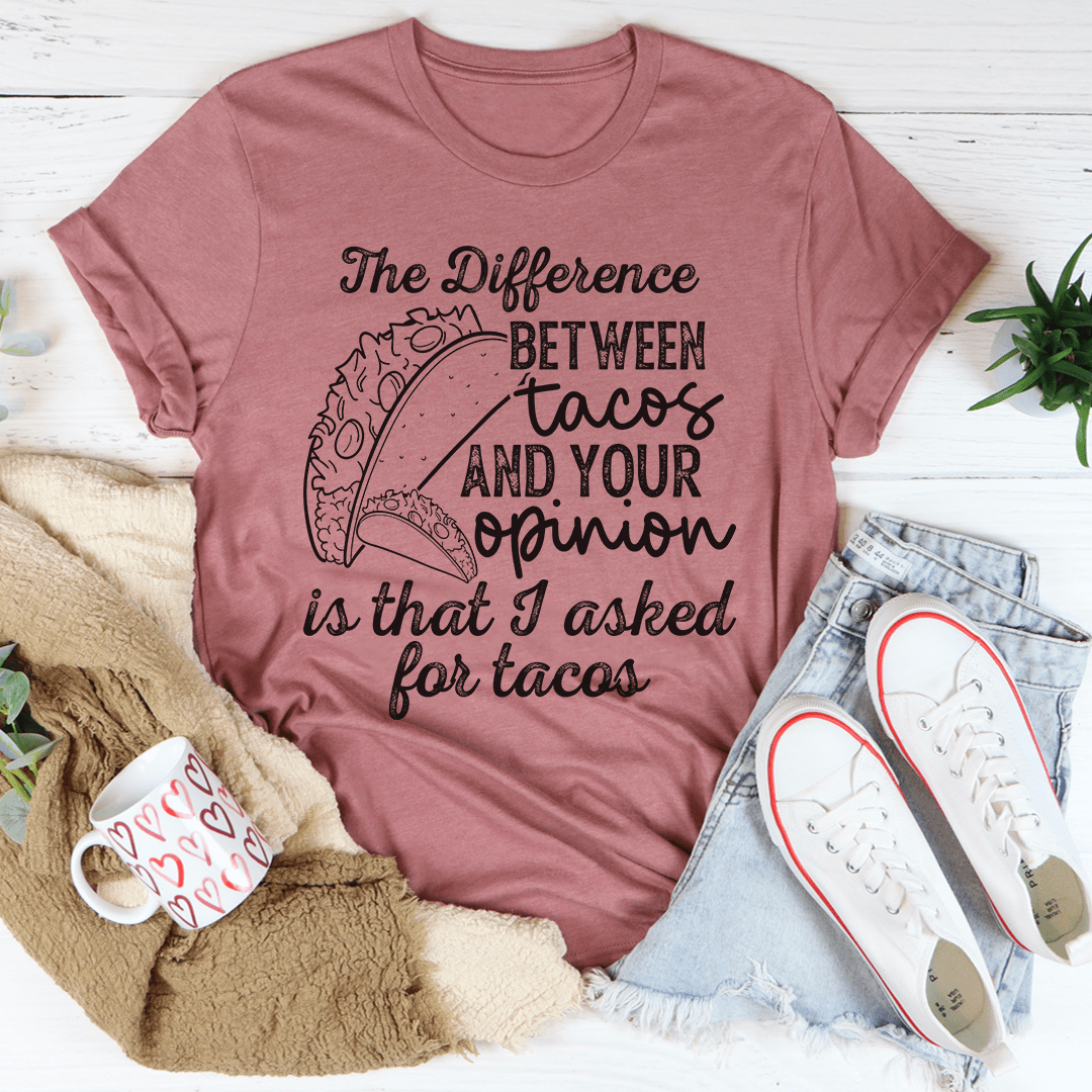 The Difference Between Tacos And Your Opinion T-Shirt