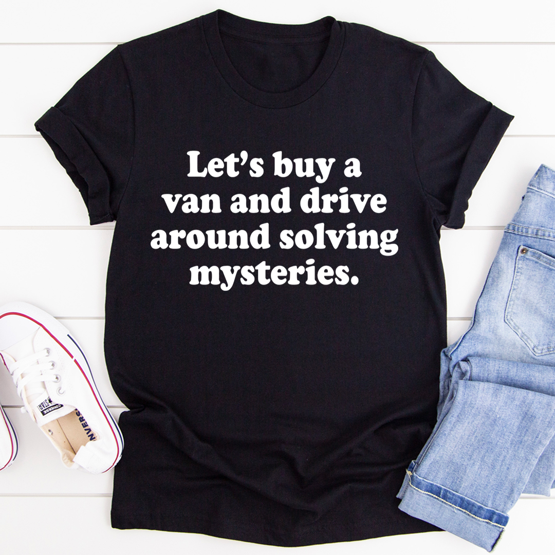 Let's Buy a Van and Drive Around Solving Mysteries T-Shirt