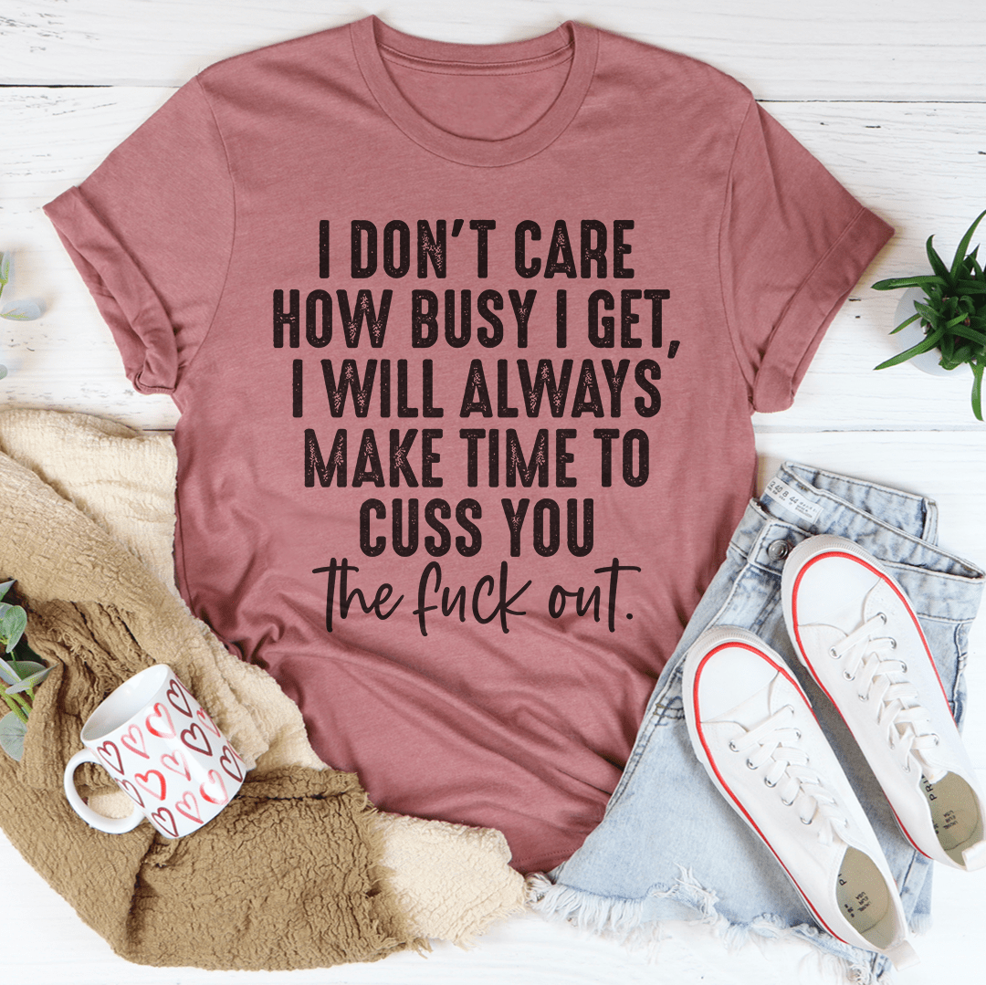 I Don't Care How Busy I Get T-Shirt