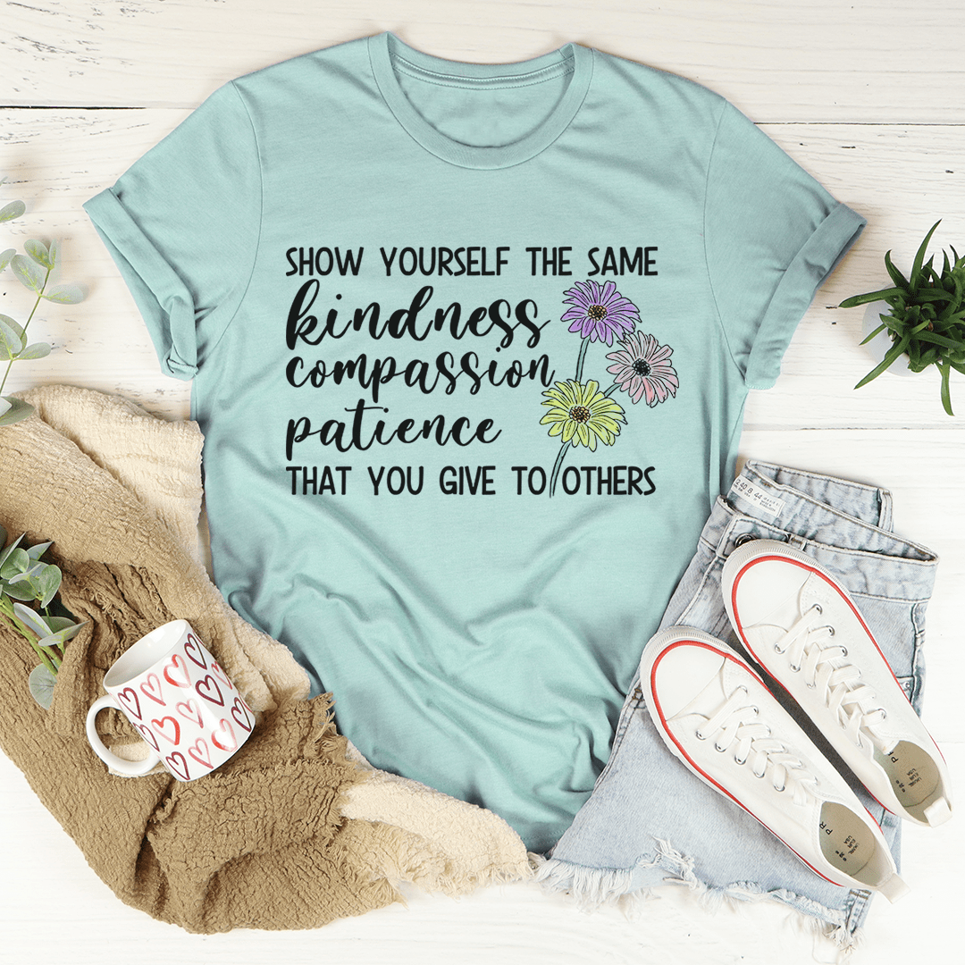 Show Yourself The Same Kindness That You Give To Others T-Shirt