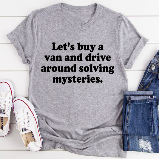 Let's Buy a Van and Drive Around Solving Mysteries T-Shirt