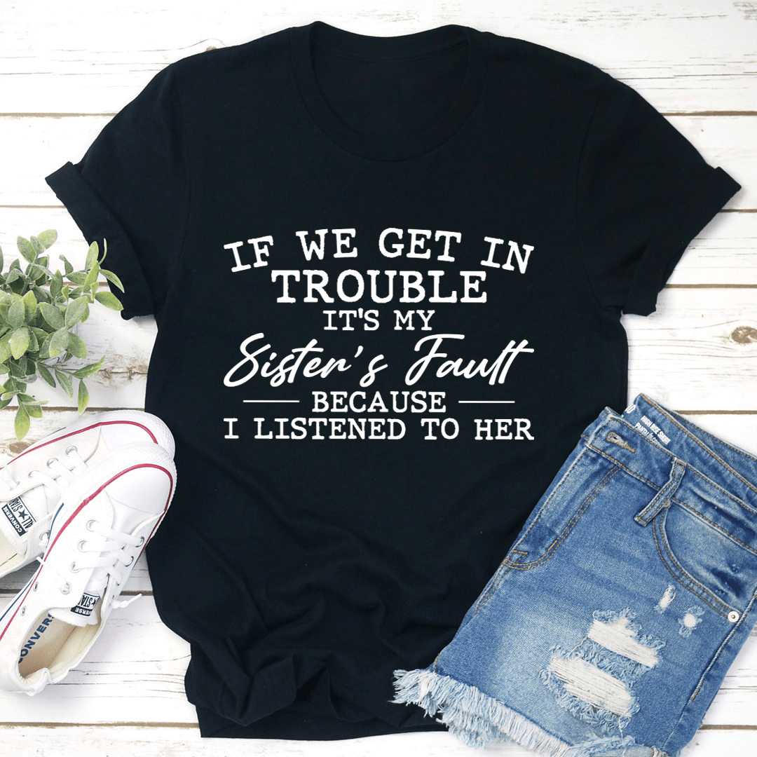 If We Get In Trouble It's My Sister's Fault T-Shirt