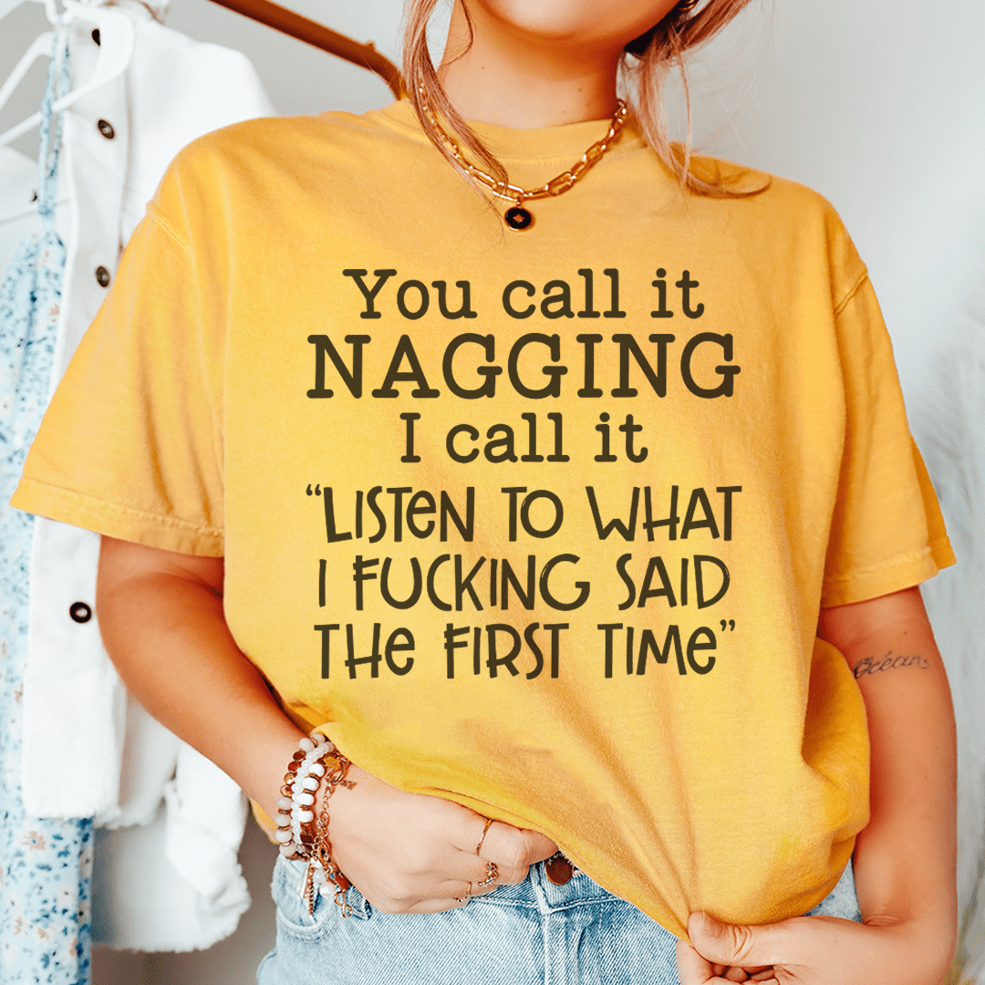 You Call It Nagging I Call It Listen To What I Said The First Time T-Shirt