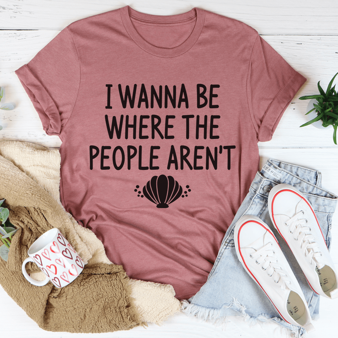 I Wanna Be Where The People Aren't T-Shirt