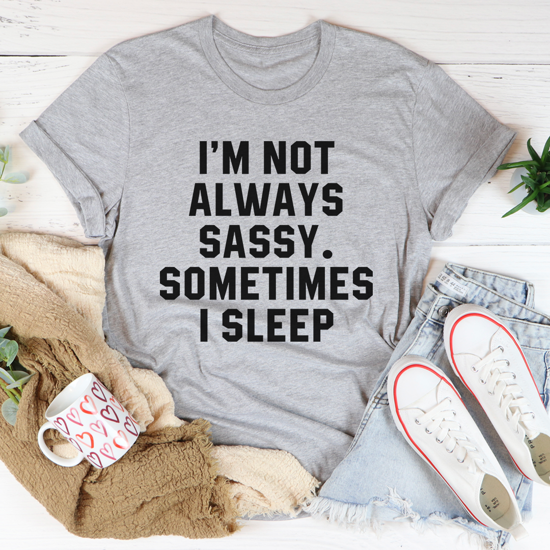 I'm Not Always Sassy Sometimes I Sleep T-Shirt