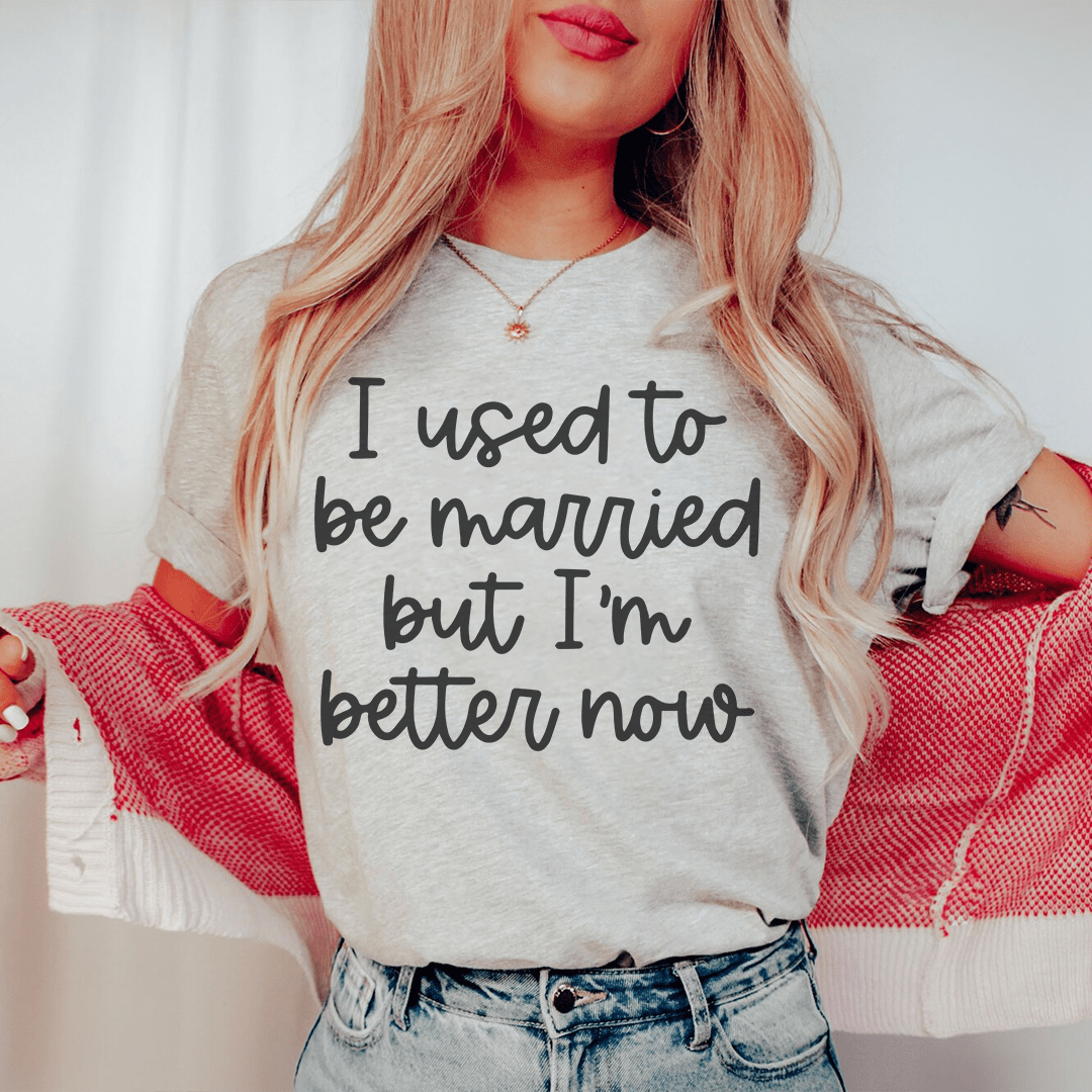 I Used To Be Married But I'm Better Now T-Shirt