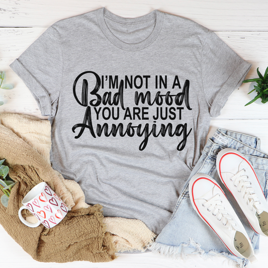 I'm Not In A Bad Mood You Are Just Annoying T-Shirt