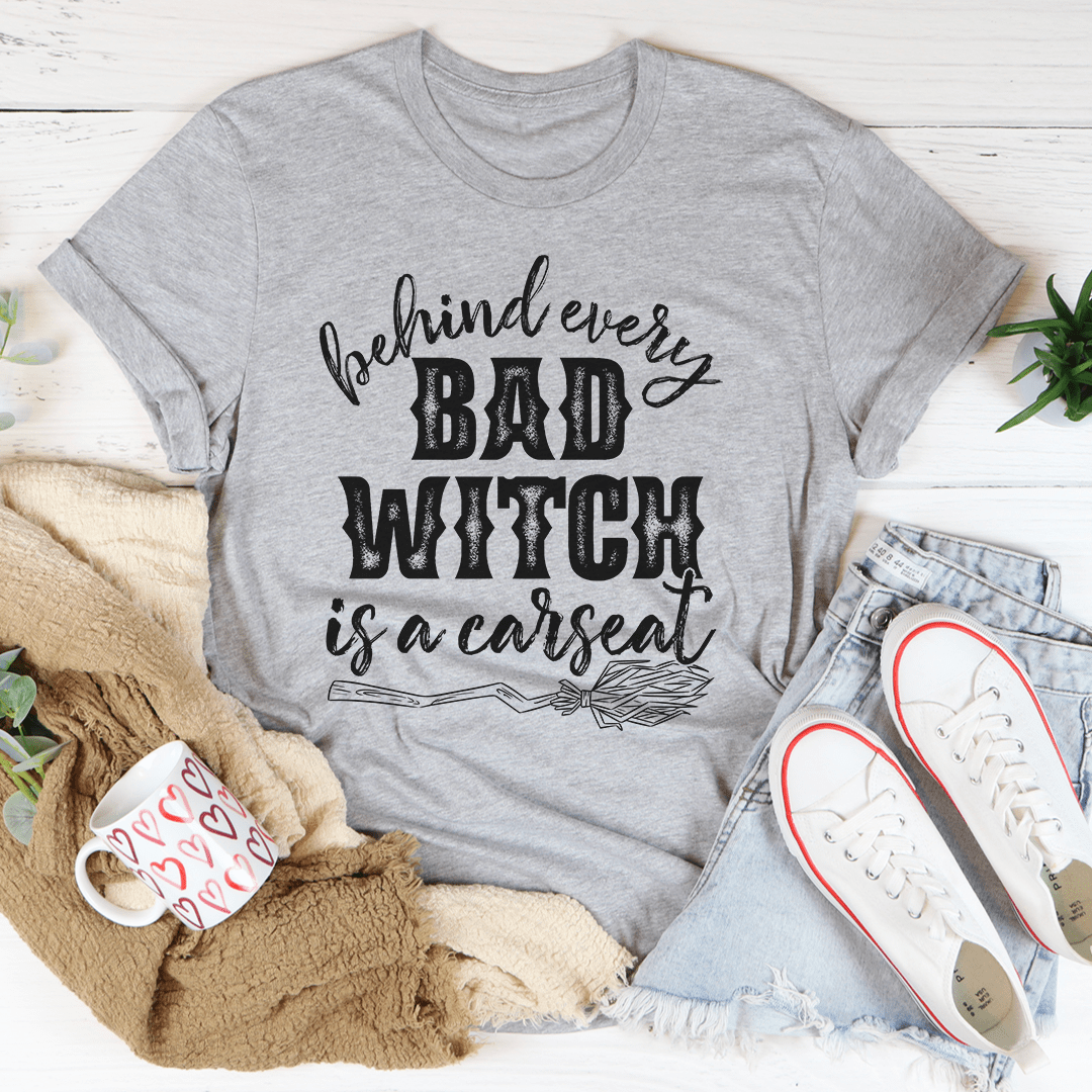 Behind Every Bad Witch Is A Car Seat T-Shirt