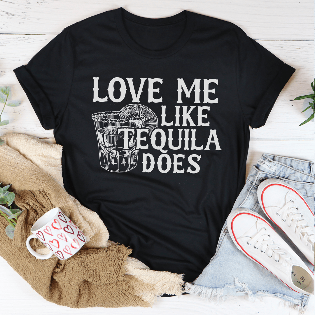 Love Me Like Tequila Does T-Shirt