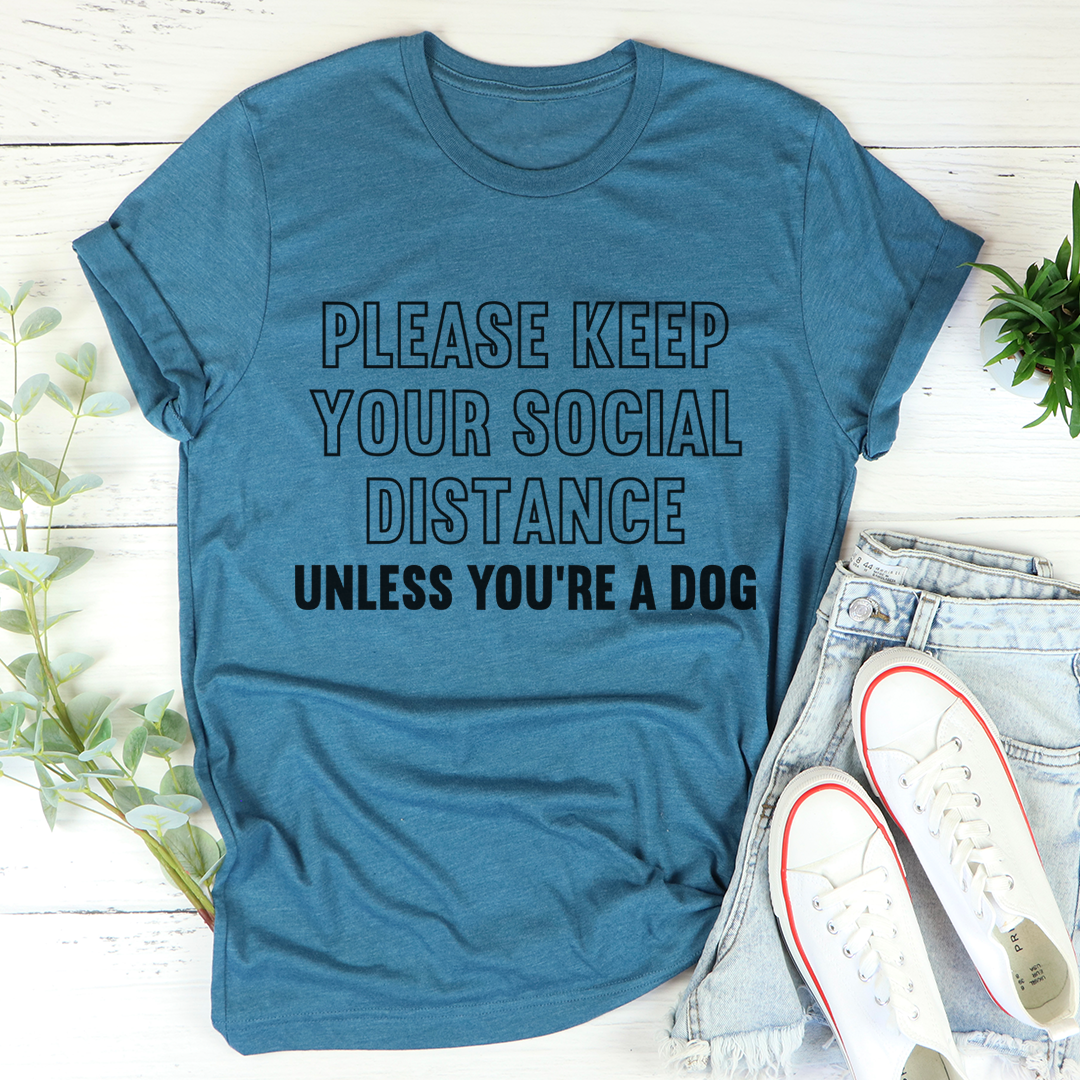 Please Keep Your Distance Unless You're A Dog T-Shirt