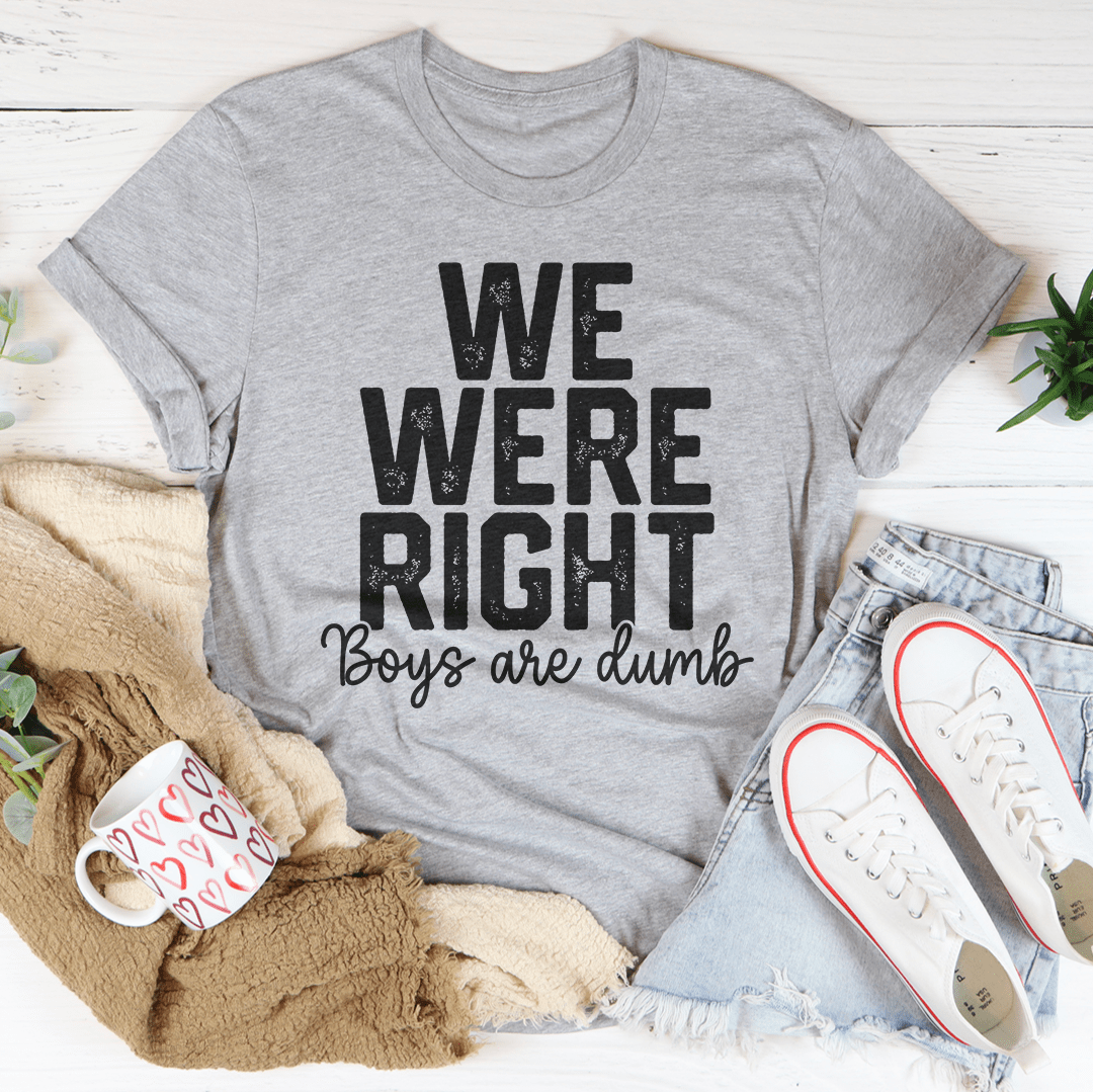 We Were Right Boys Are Dumb T-Shirt