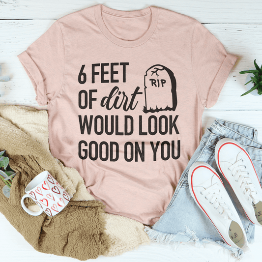 Six Feet Of Dirt T-Shirt