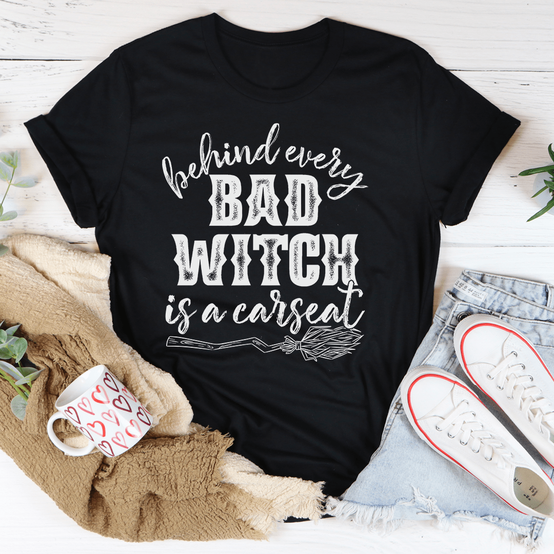 Behind Every Bad Witch Is A Car Seat T-Shirt