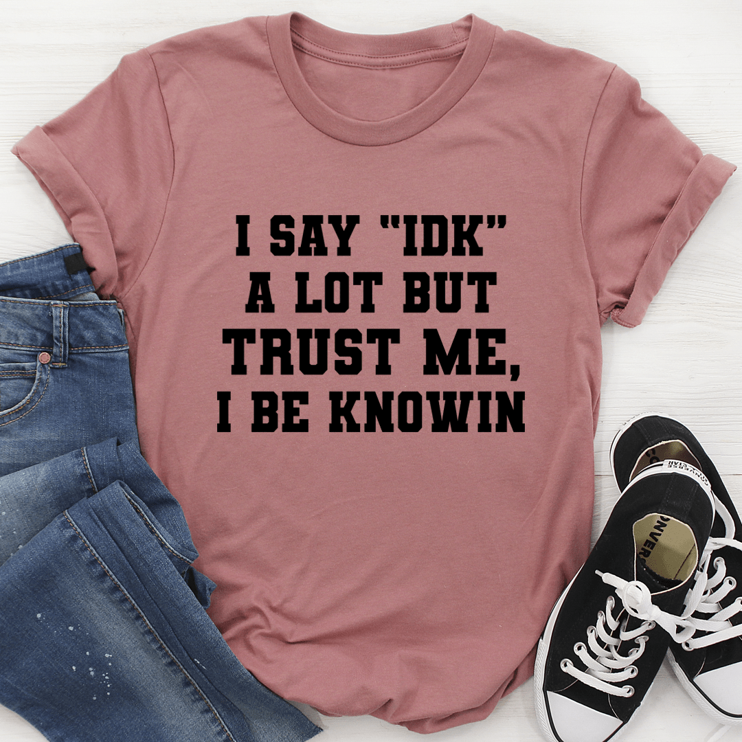 I Say \"IDK\" A Lot T-Shirt