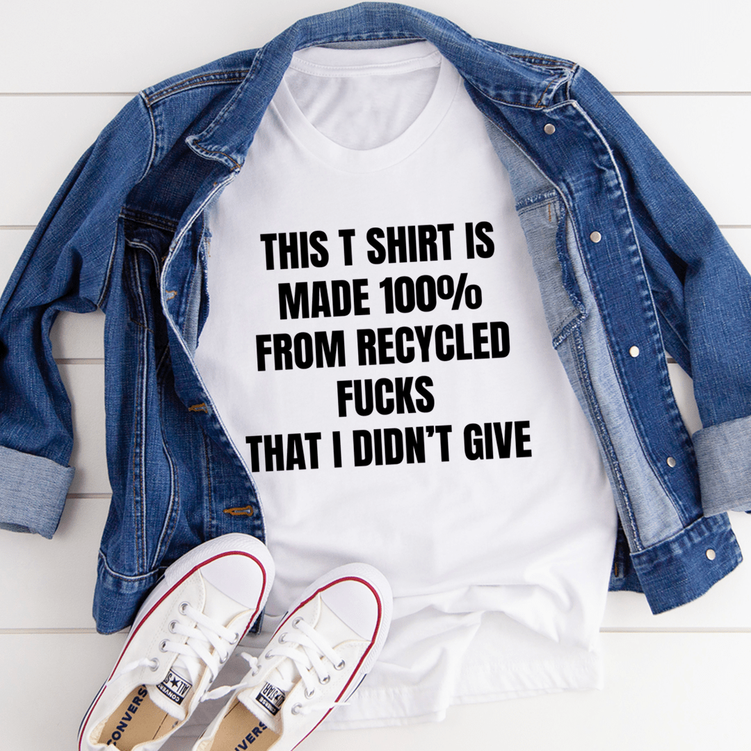 This T-Shirt Is Made Of Recycled F That I Didn't Give T-Shirt