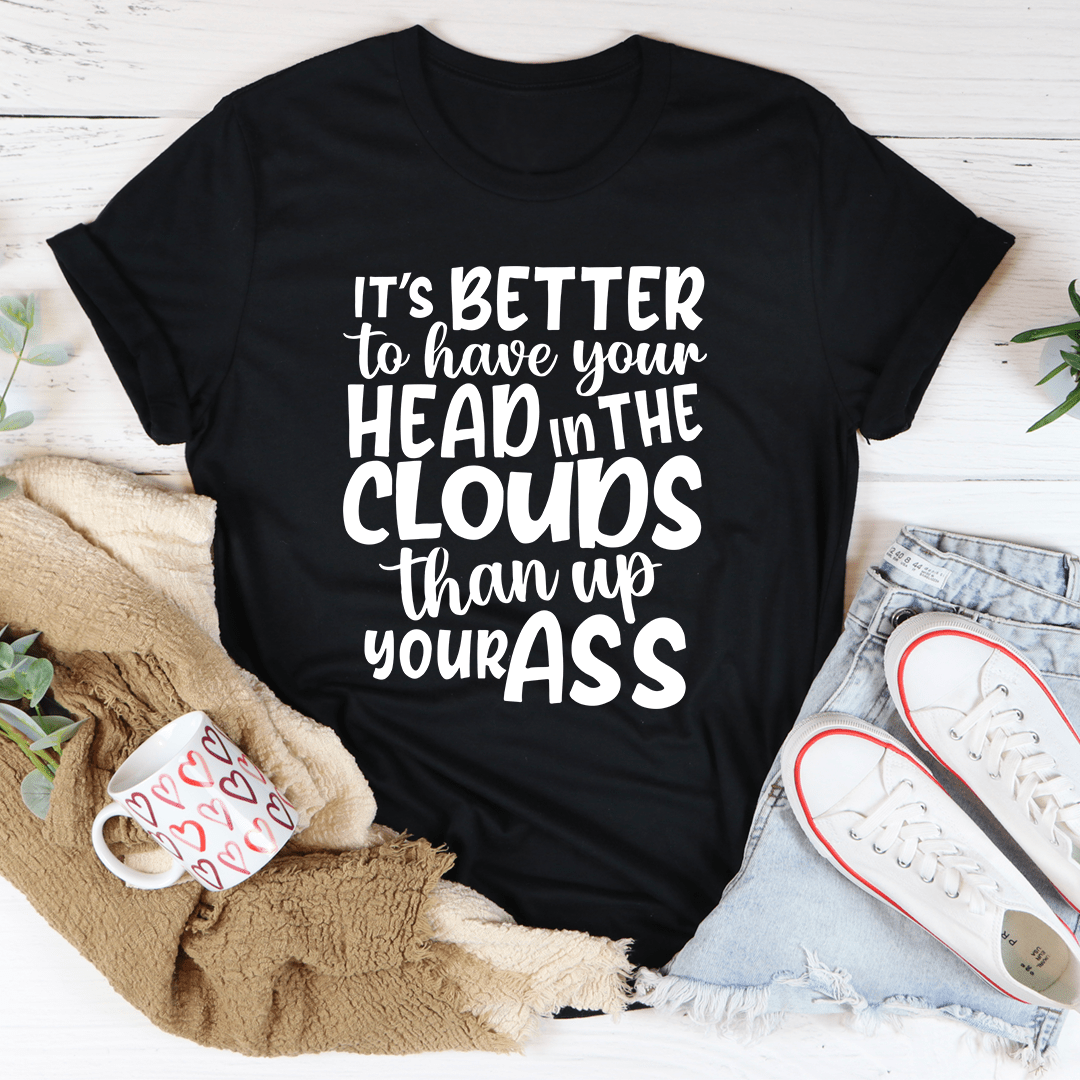 It's Better To Have Your Head In The Clouds T-Shirt