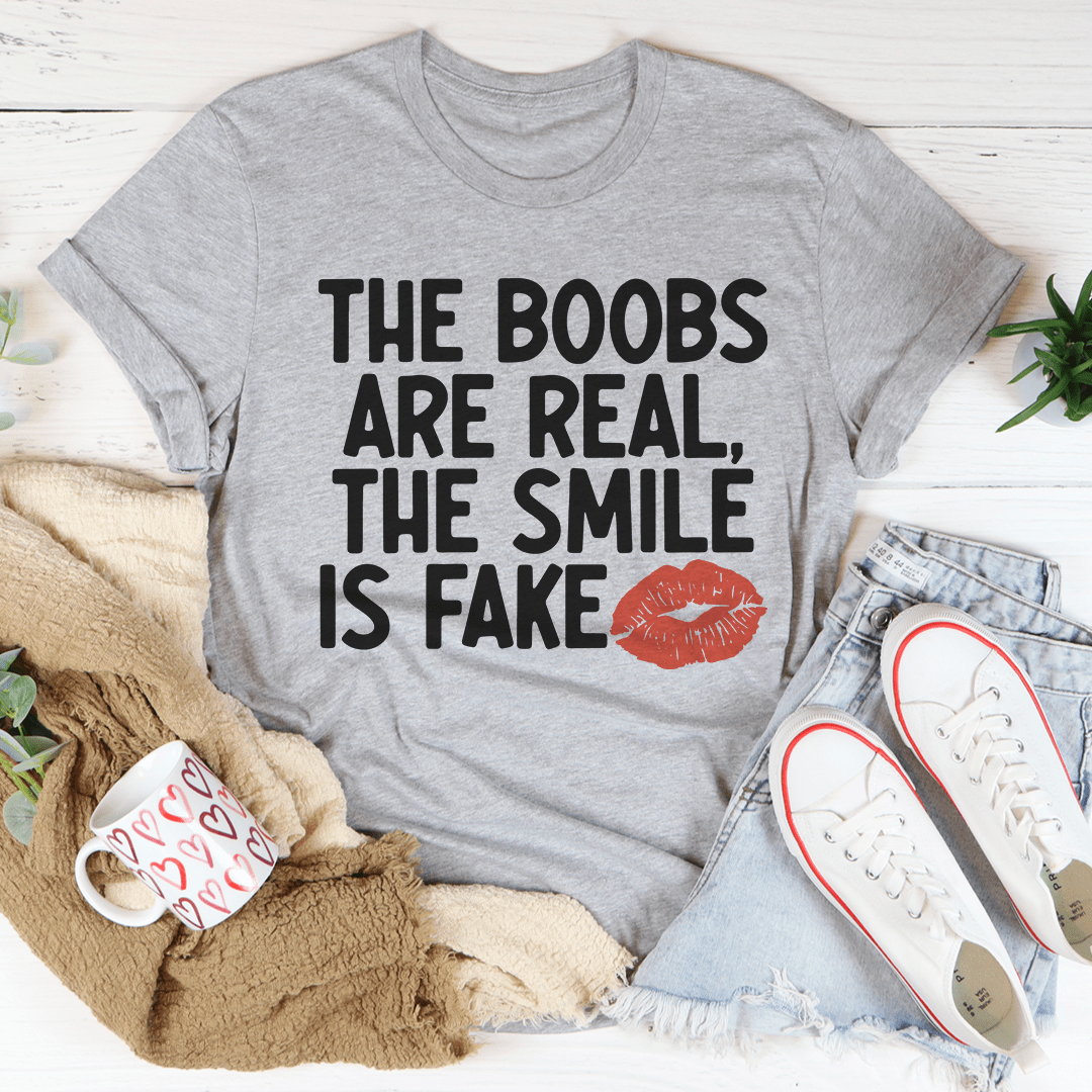 The Boobs Are Real The Smile Is Fake T-Shirt