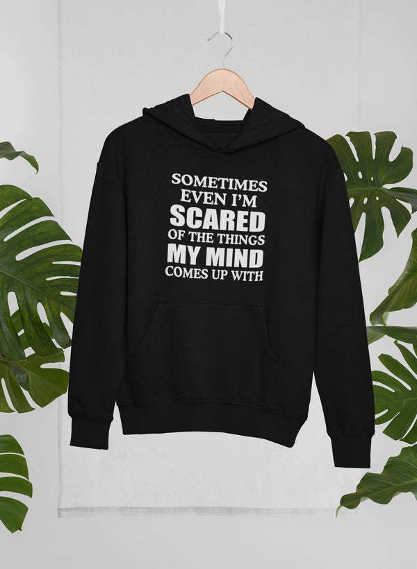 Sometimes Even I'm Scared Of The Things My Mind Comes Up With Hoodie