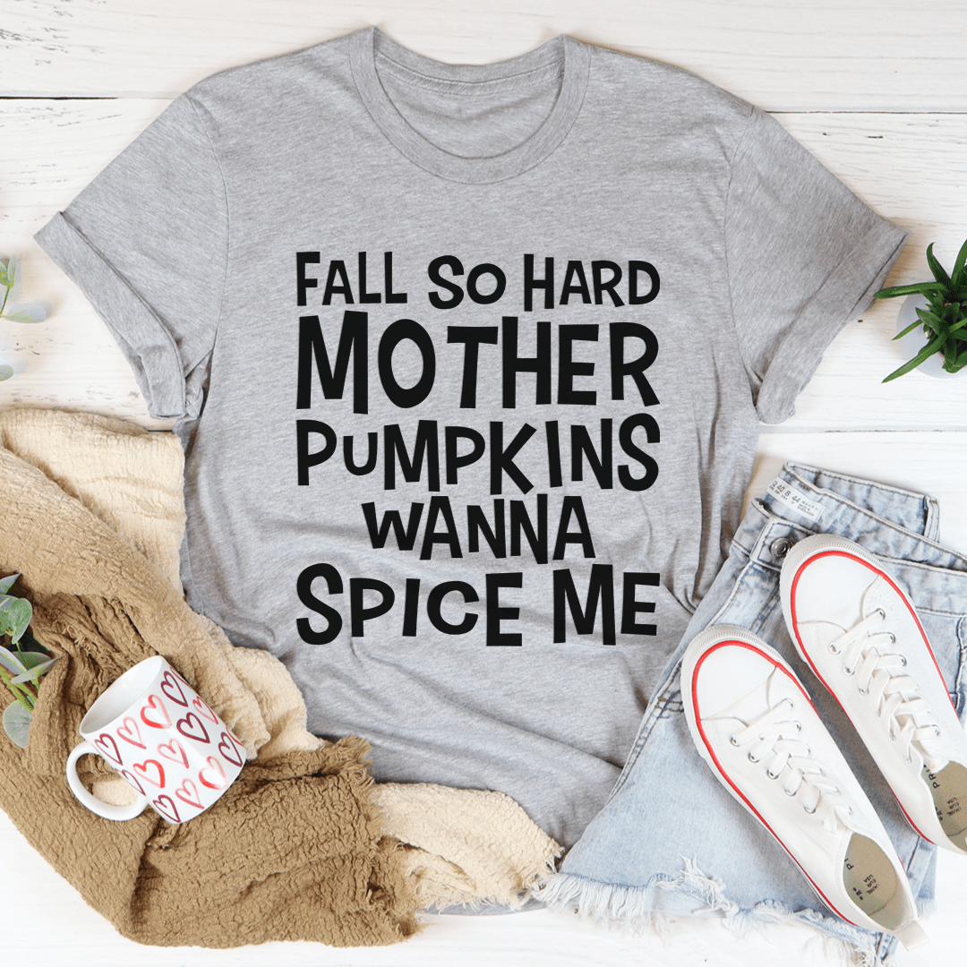 Fall So Hard Mother Pumpkins Wanna Spice Me T-Shirt