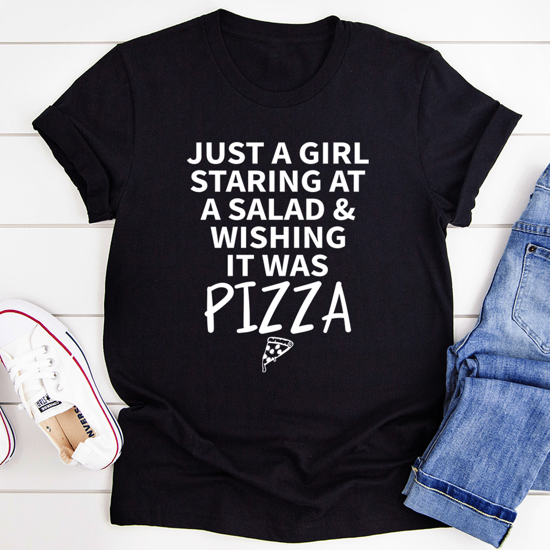 Just A Girl Staring At A Salad & Wishing It Was Pizza T-Shirt