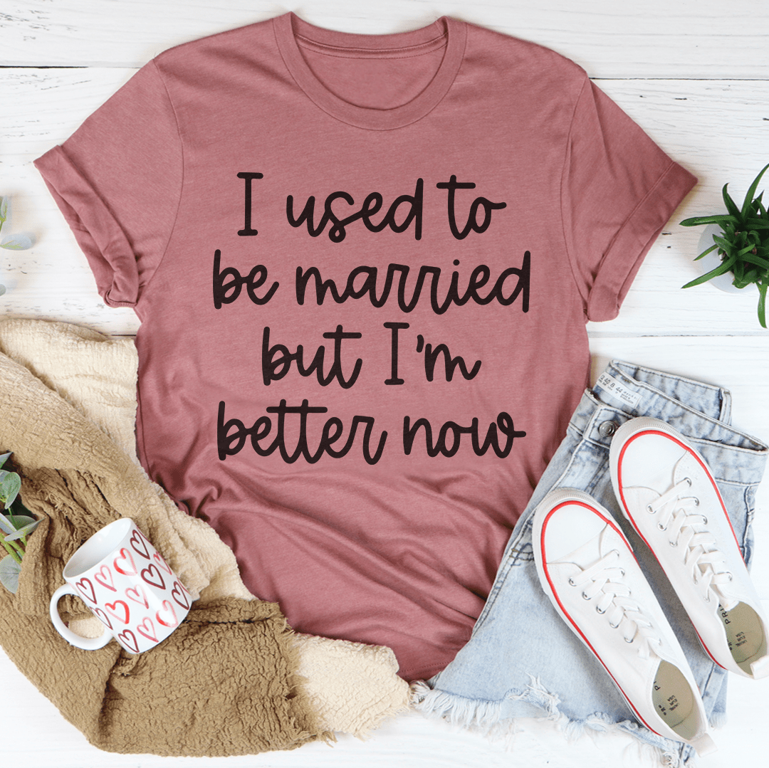 I Used To Be Married But I'm Better Now T-Shirt