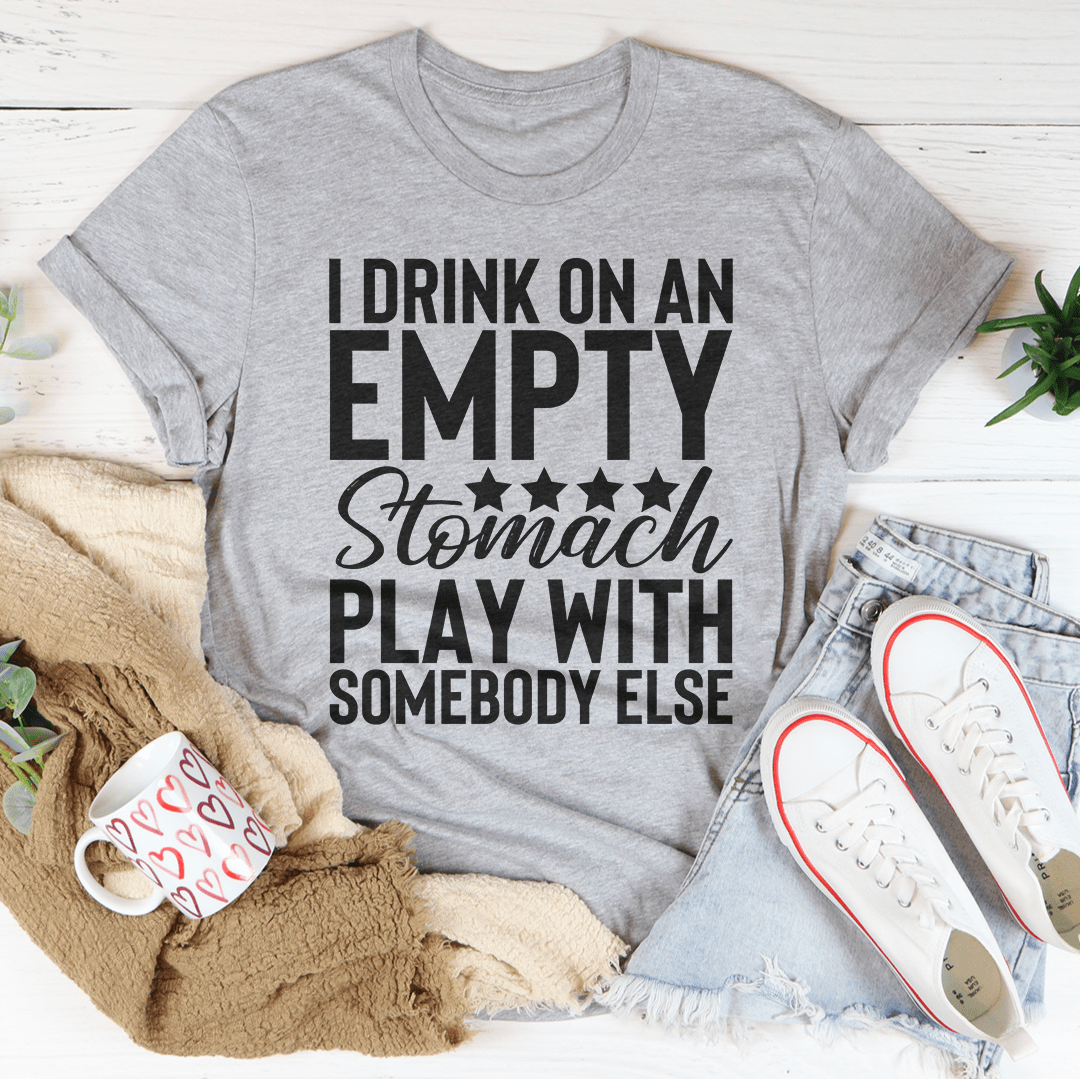 I Drink On An Empty Stomach T-Shirt