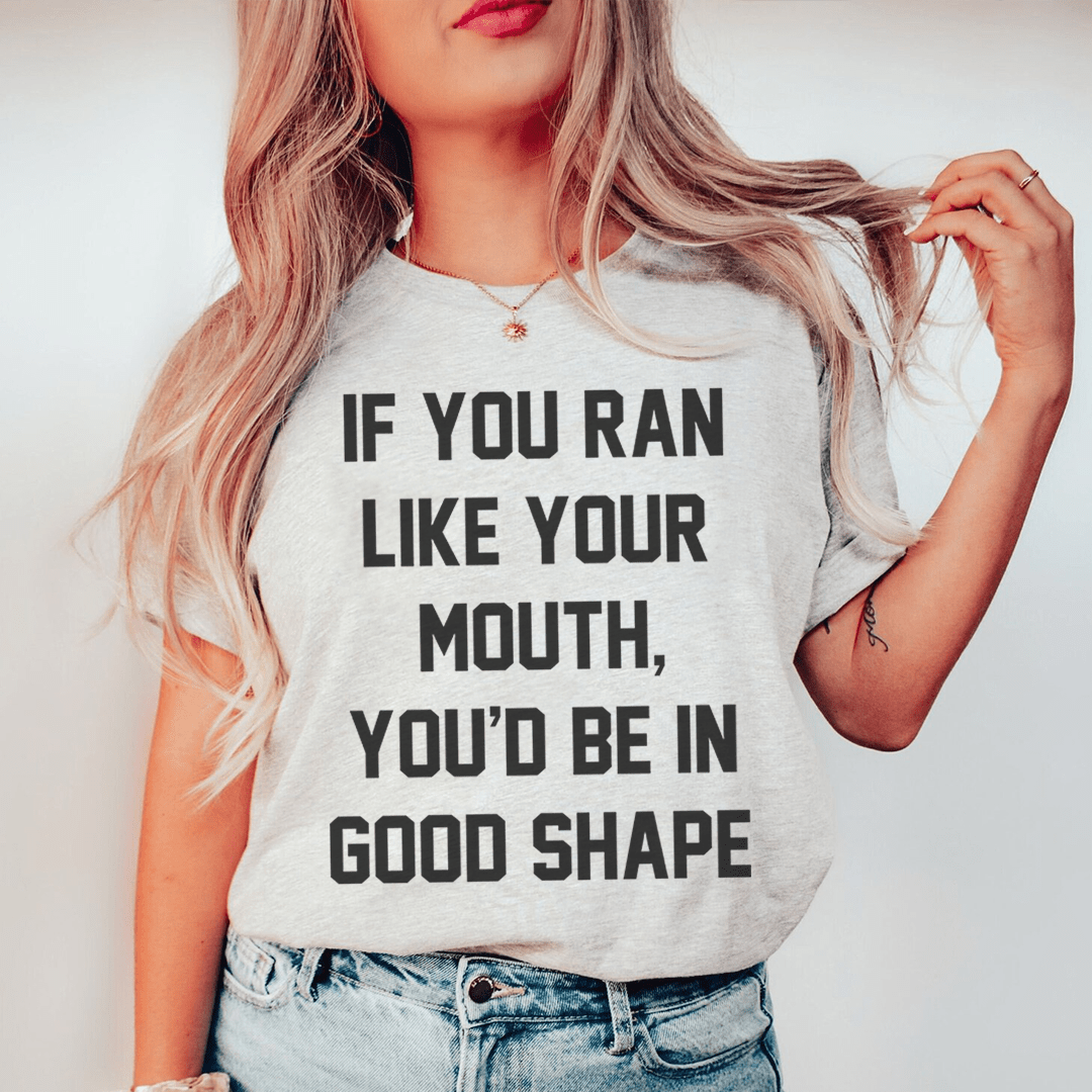 If You Ran Like Your Mouth T-Shirt