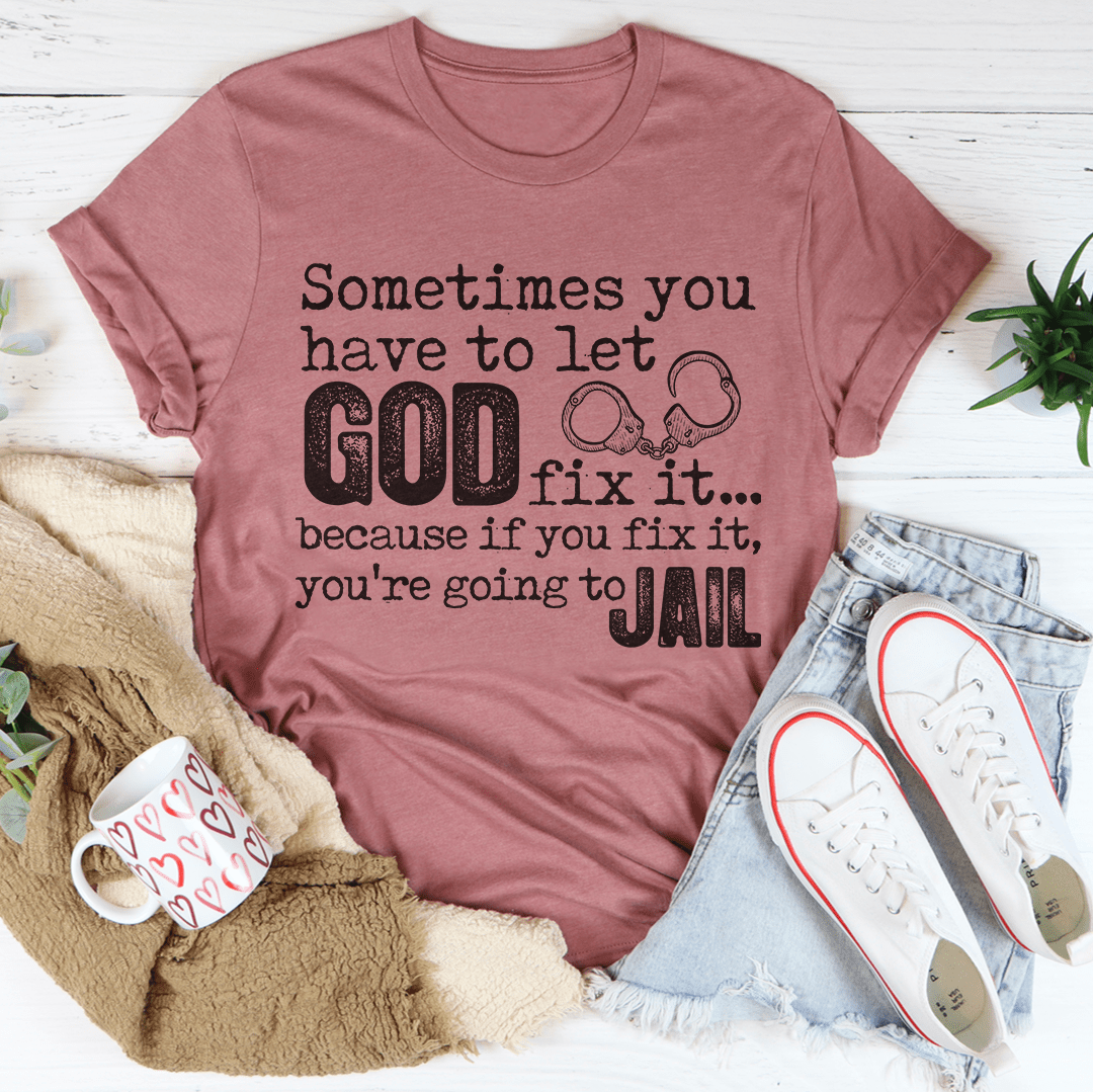 Sometimes You Have To Let God Fix It T-Shirt