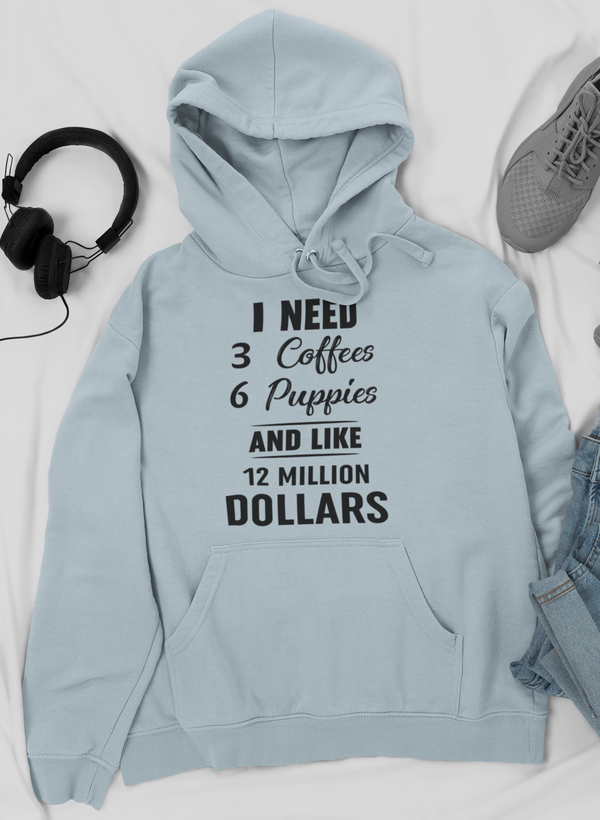 I Need 3 Coffees 6 Puppies And Like 12 Million Dollars Hoodie