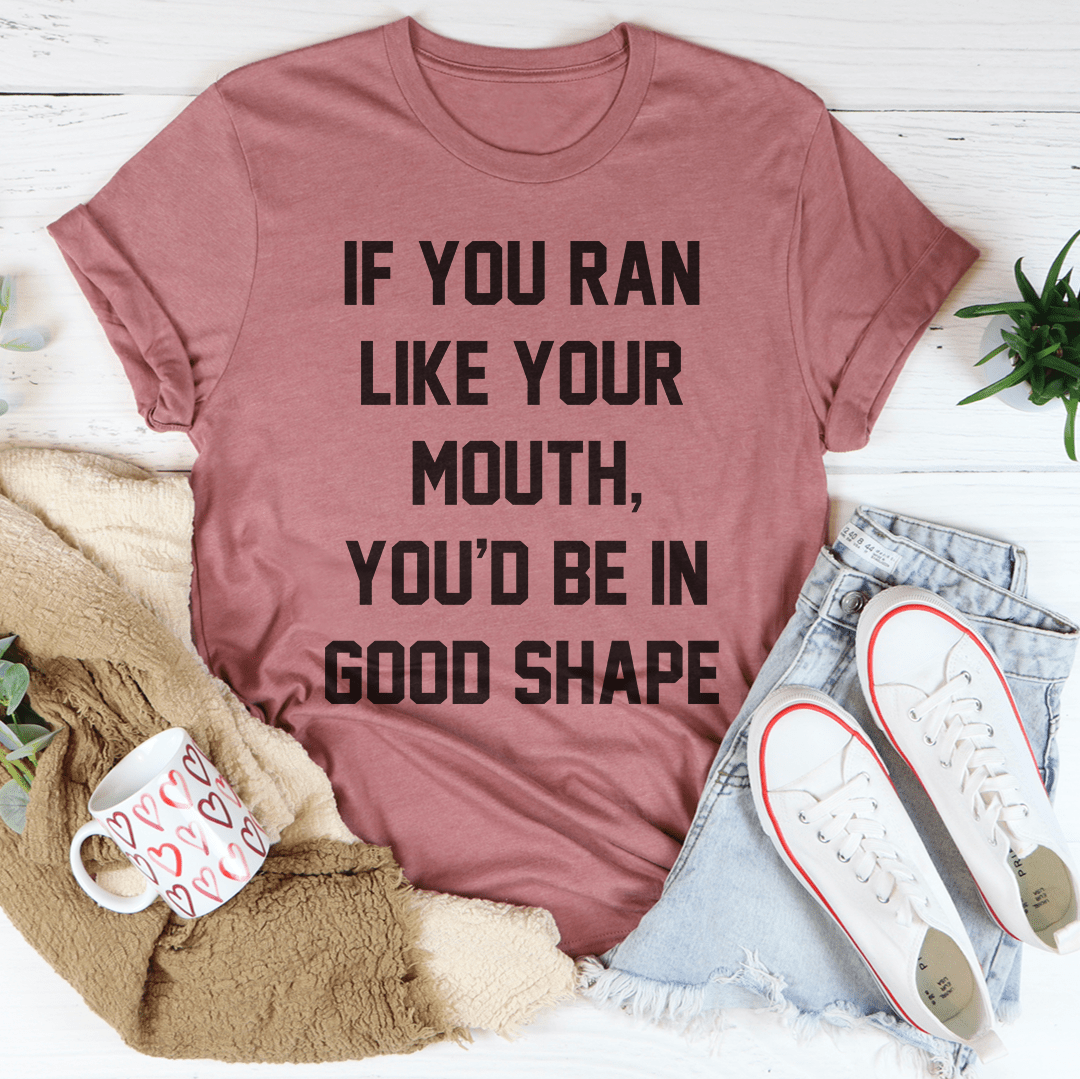 If You Ran Like Your Mouth T-Shirt