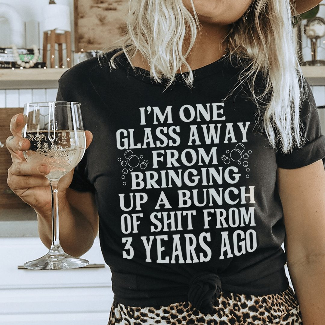 I'm One Glass Away T-Shirt