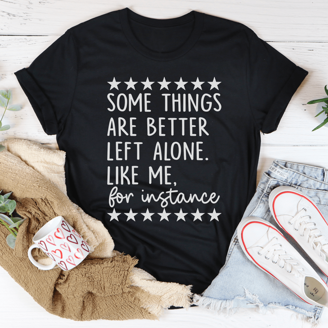 Some Things Are Better Left Alone T-Shirt