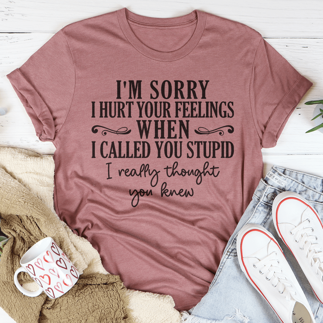 I'm Sorry I Hurt Your Feelings T-Shirt