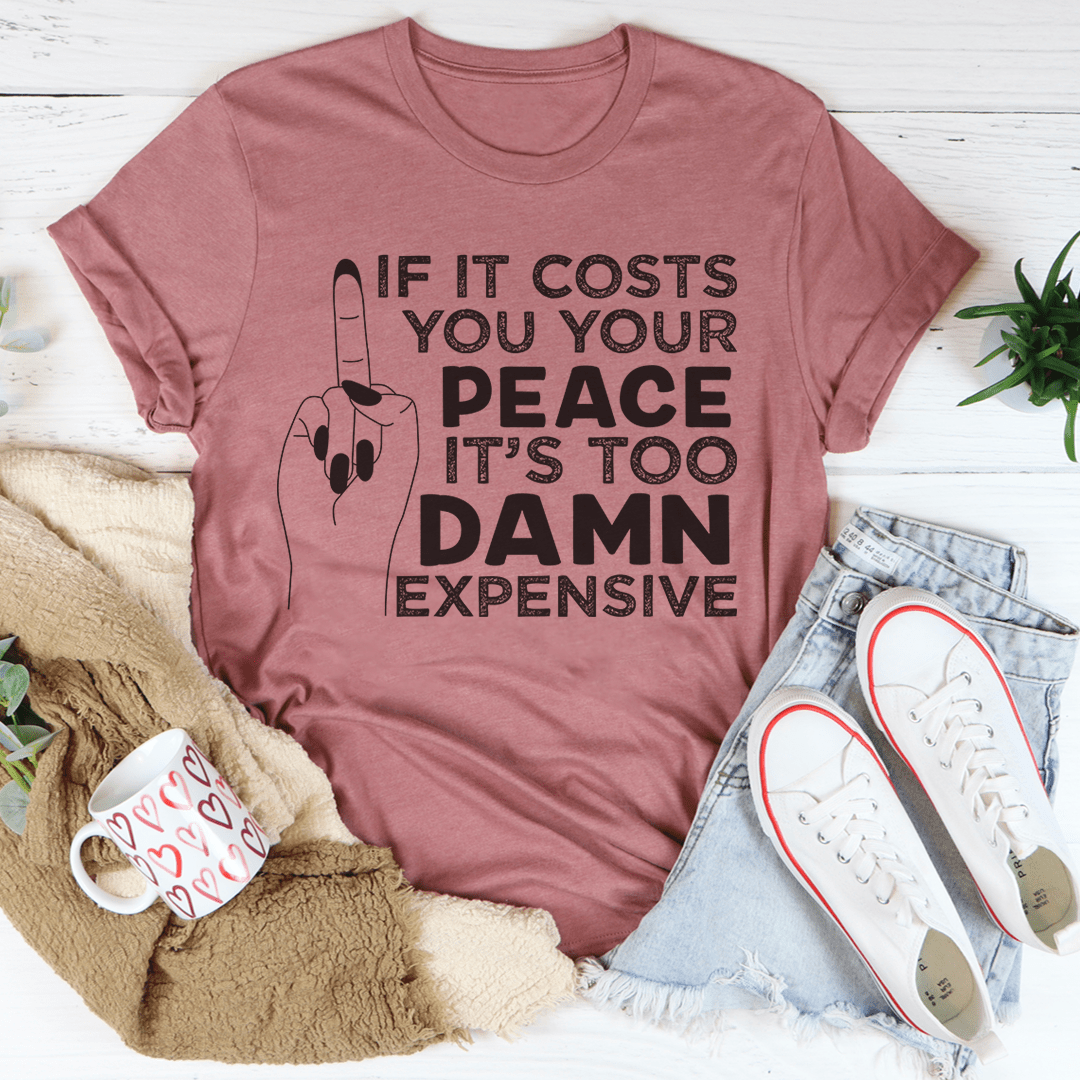 If It Costs Your Peace Is Too Damn Expensive T-Shirt