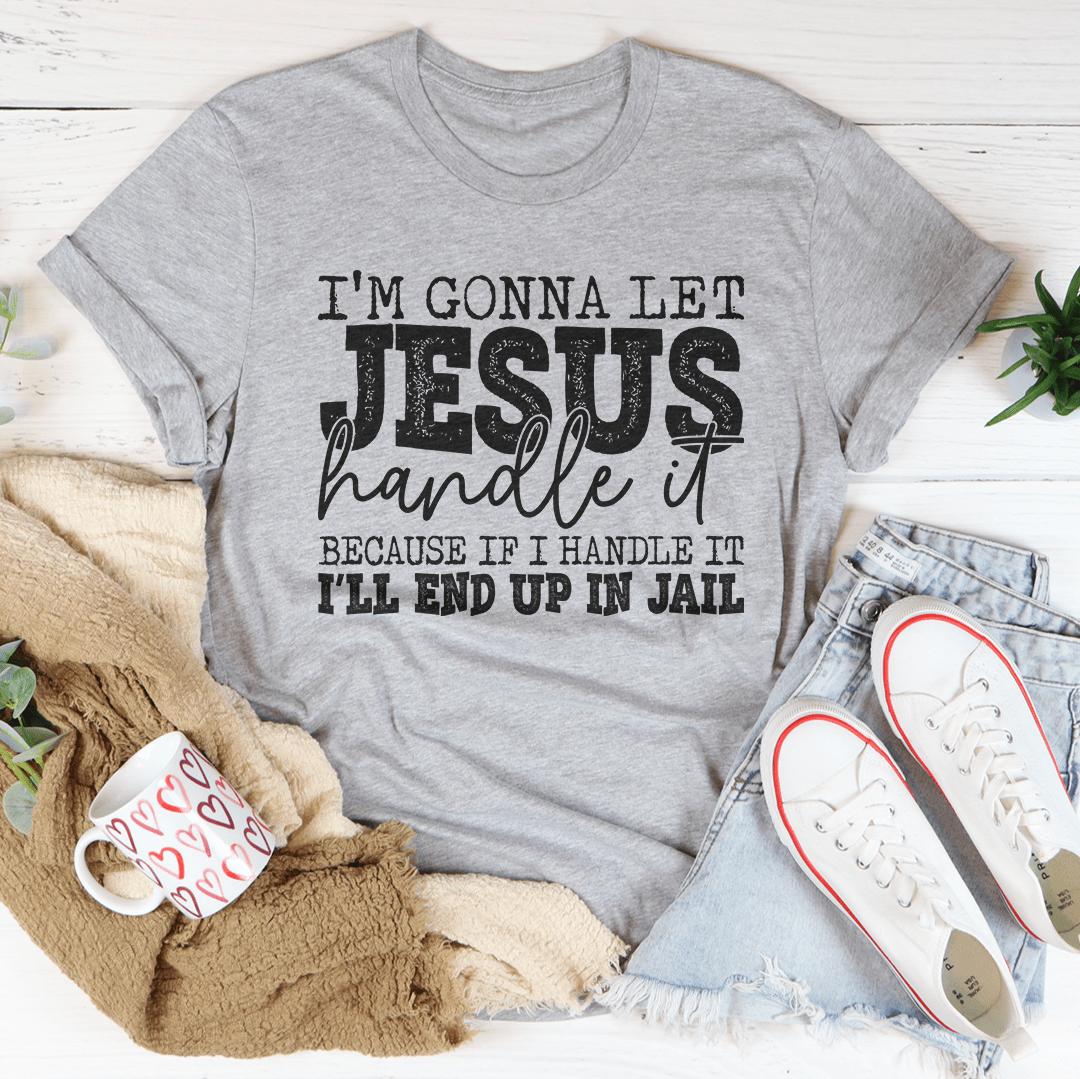 I'm Gonna Let Jesus Handle It T-Shirt