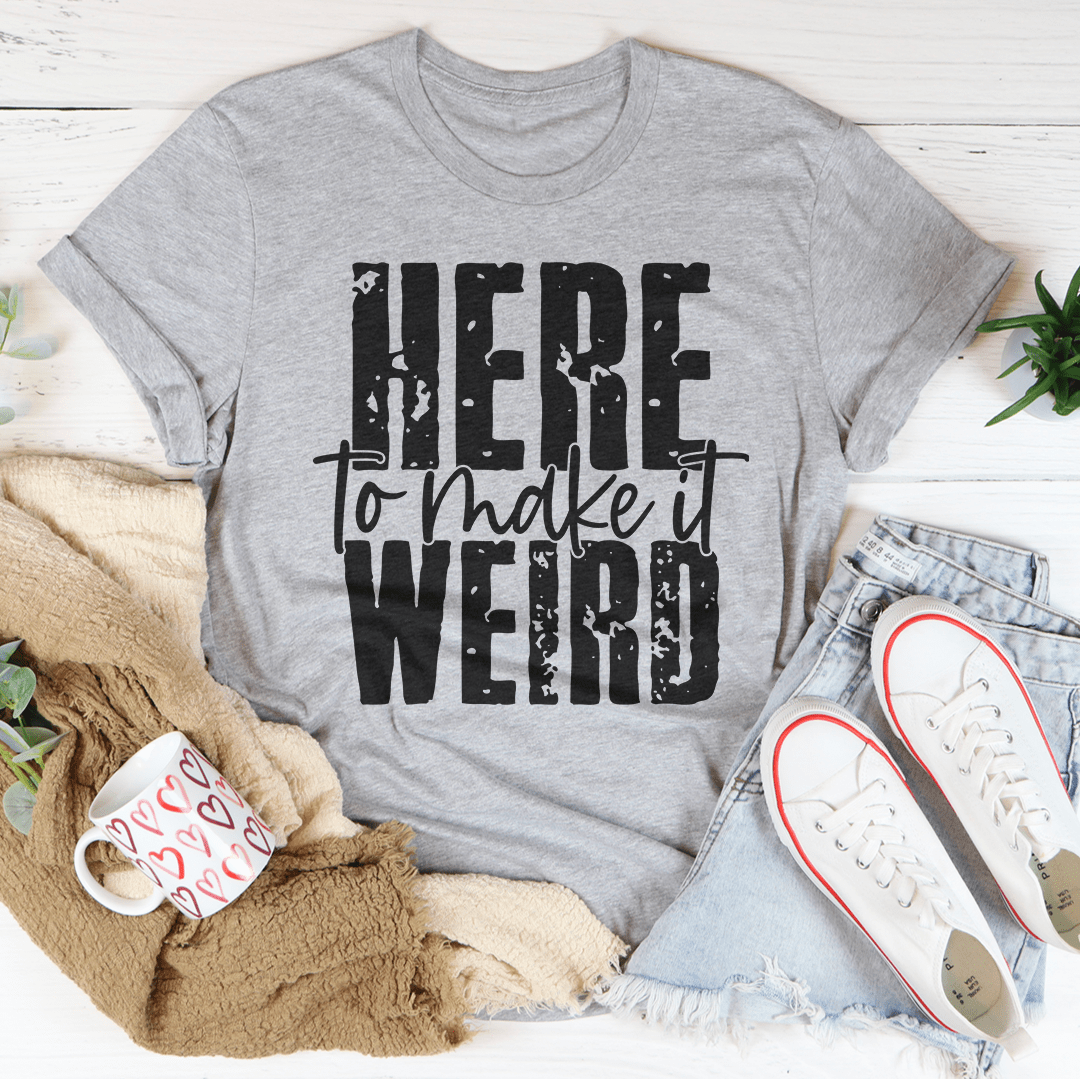 Here To Make It Weird T-Shirt