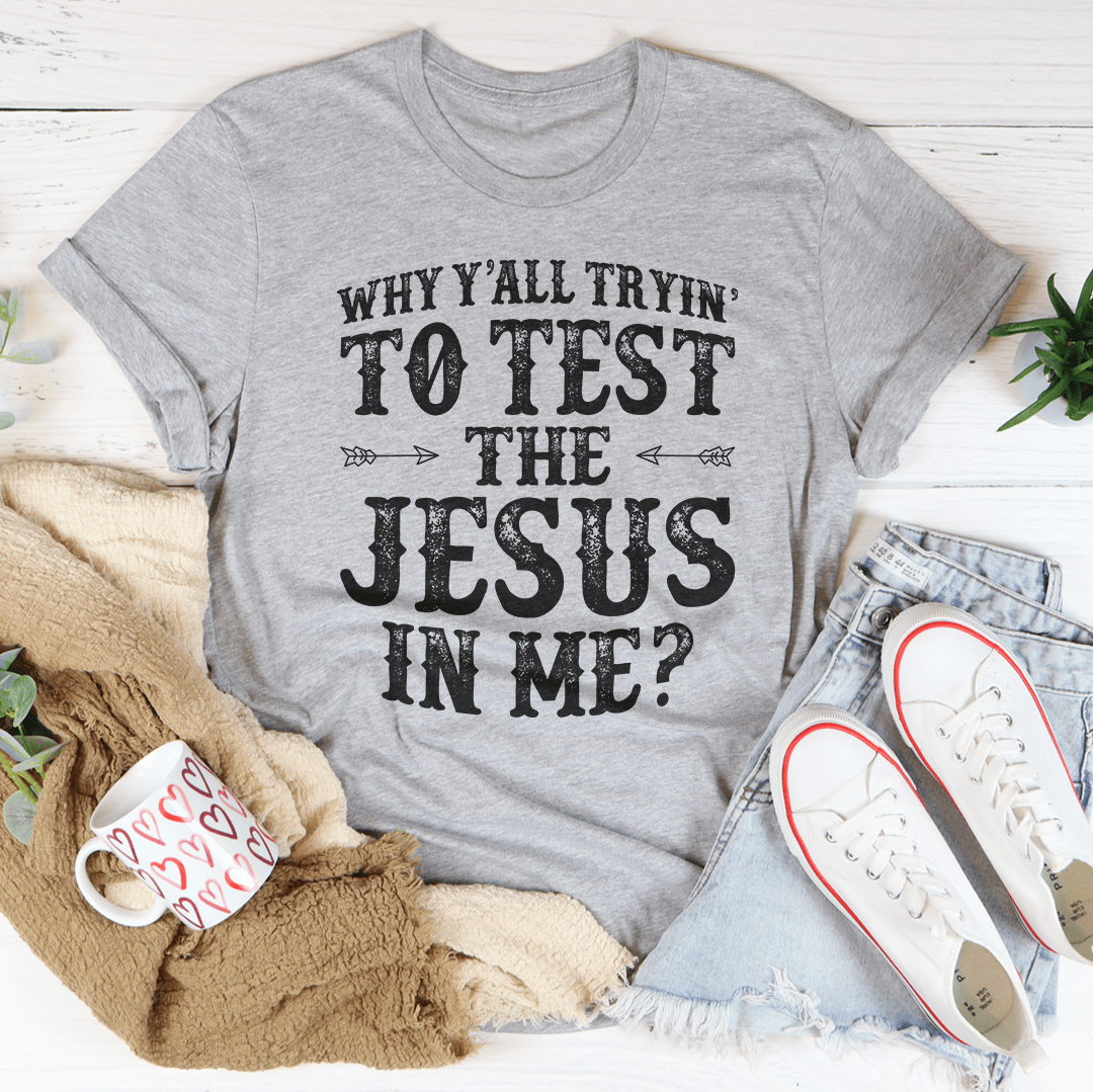 Why Y'All Tryin' To Test The Jesus In Me T-Shirt