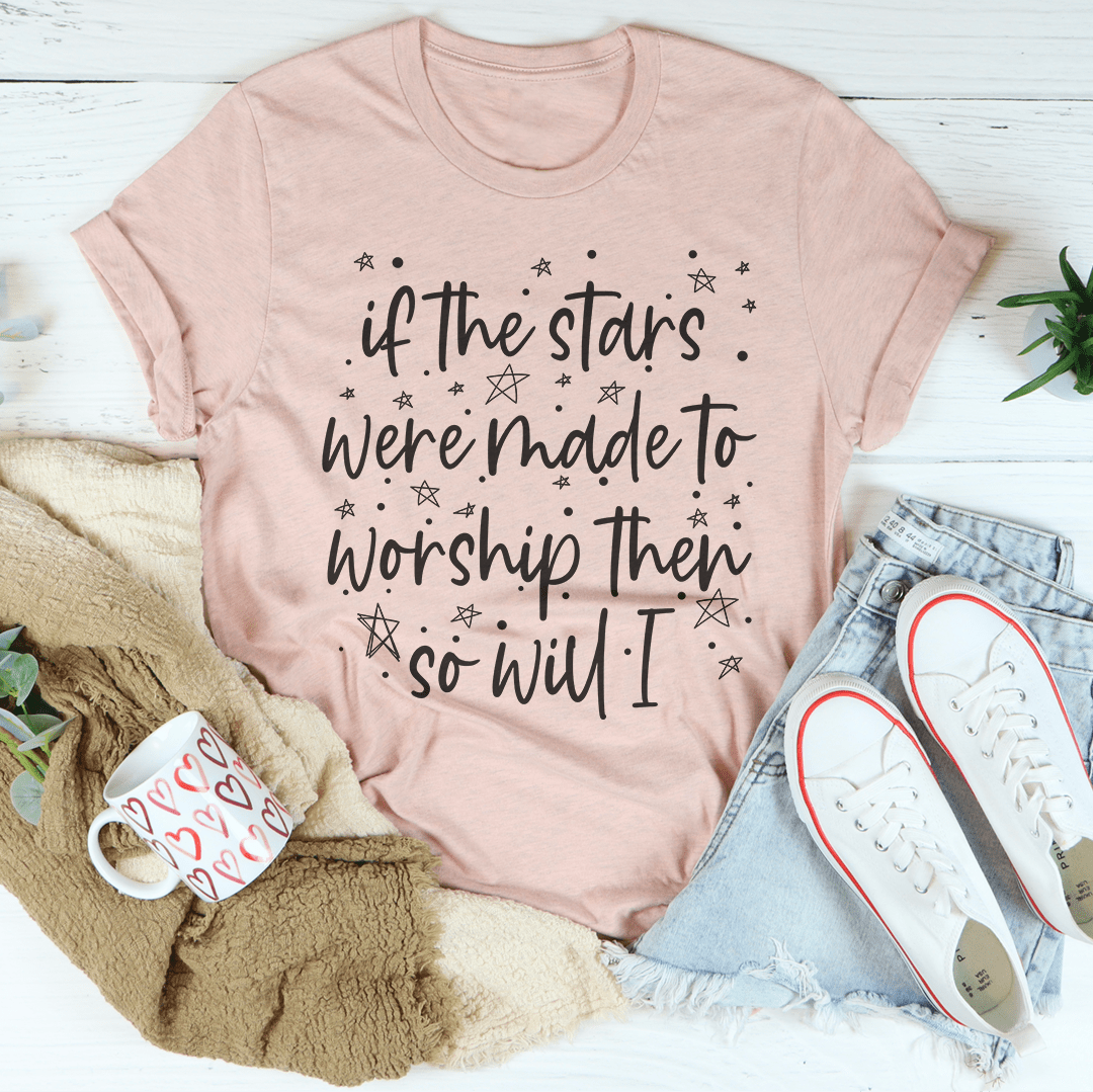 If The Stars Were Made To Worship Them So Will I T-Shirt