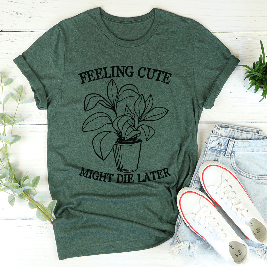 Feeling Cute Might Die Later T-Shirt