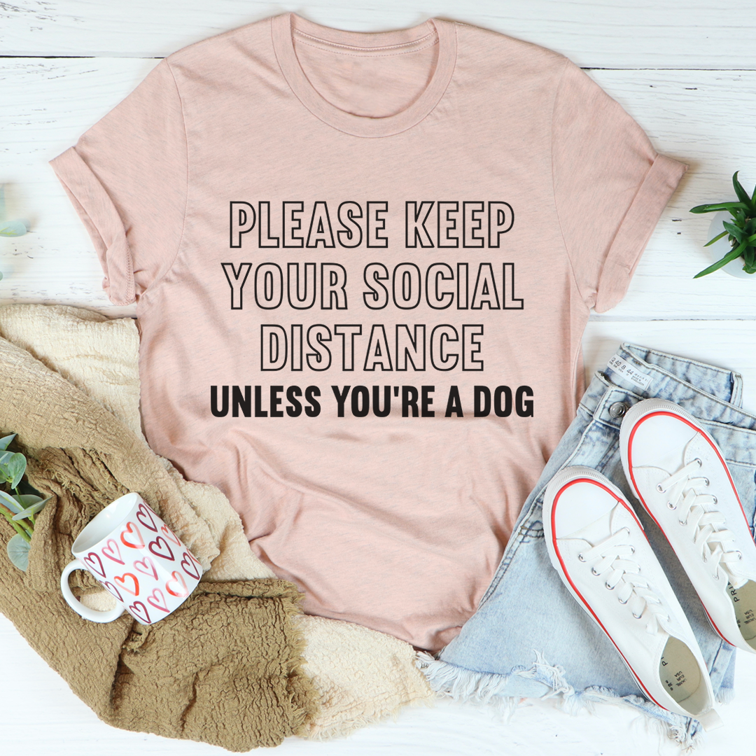 Please Keep Your Distance Unless You're A Dog T-Shirt