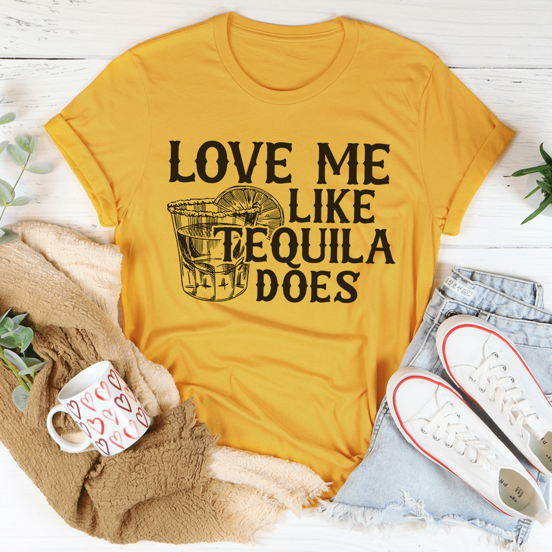 Love Me Like Tequila Does T-Shirt