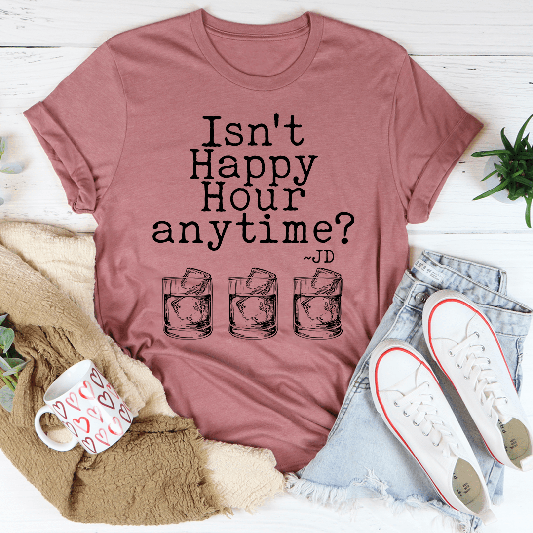 Isn't Happy Hour Anytime T-Shirt