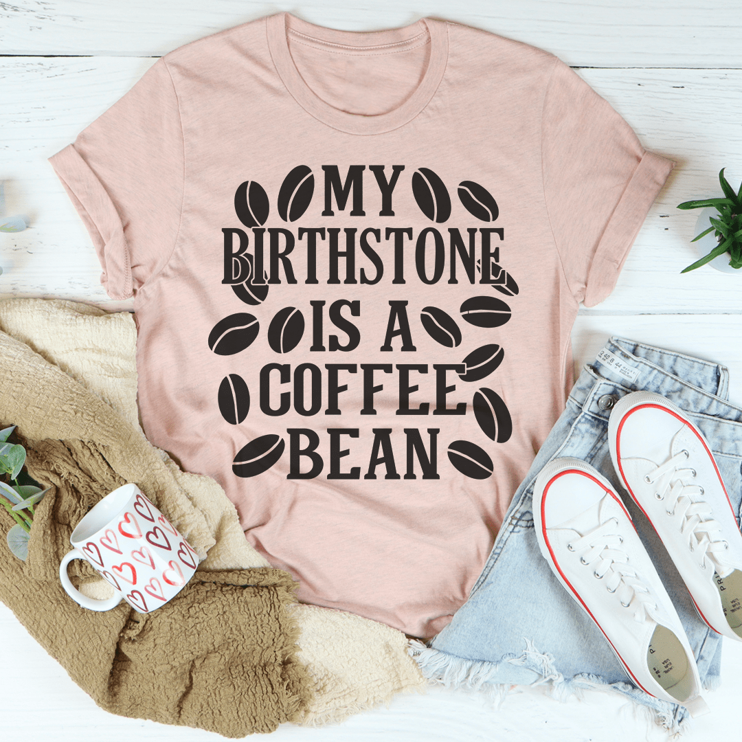 My Birthstone Is A Coffee Bean T-Shirt