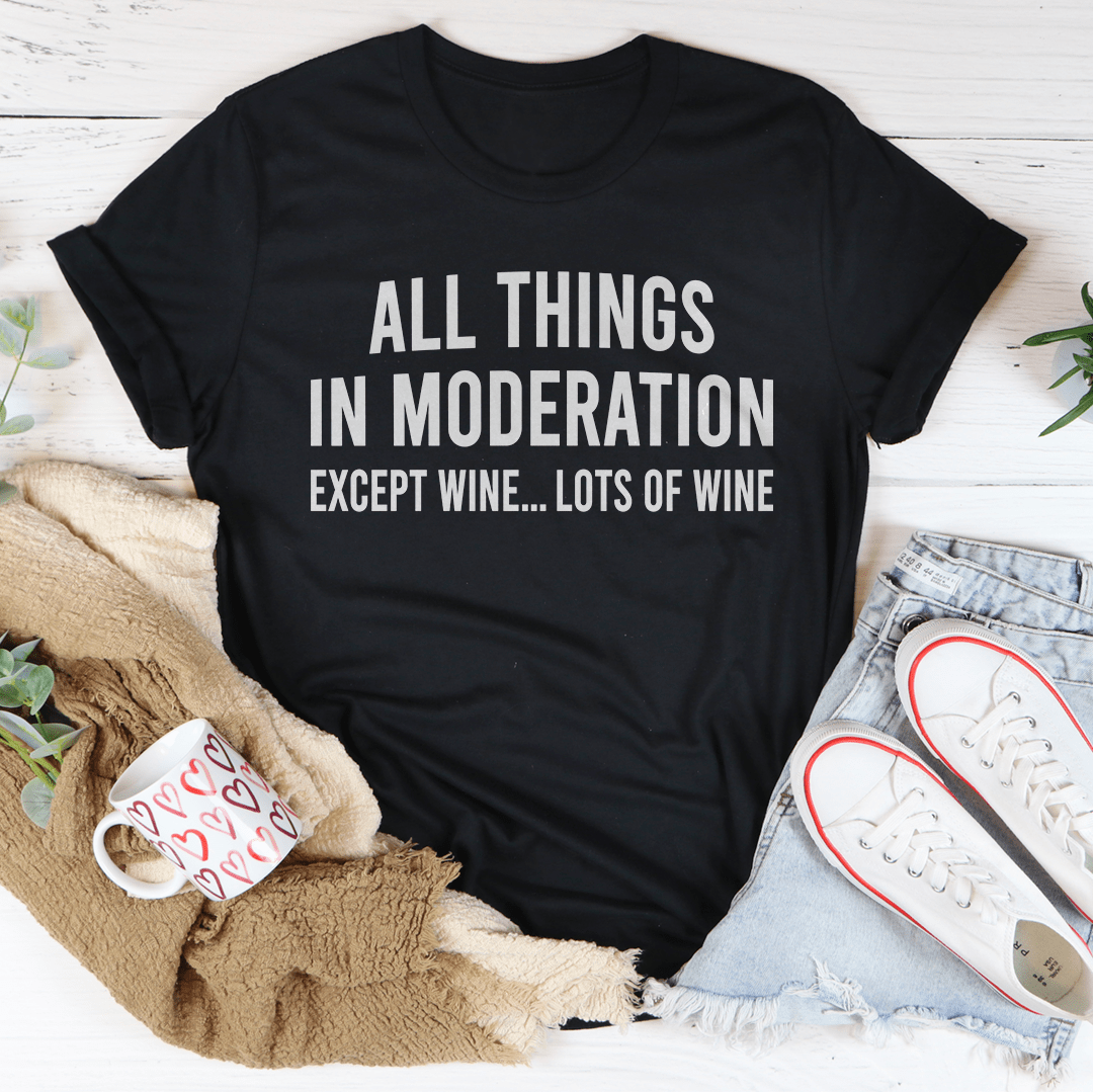 All Things In Moderation Except Wine T-Shirt