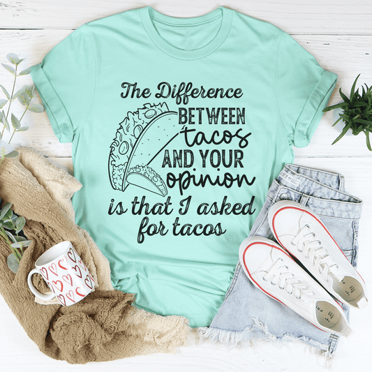 The Difference Between Tacos And Your Opinion T-Shirt