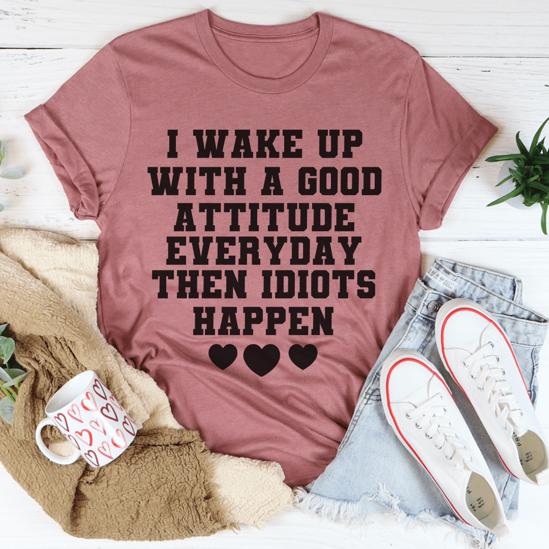 I Wake Up With A Good Attitude Everyday T-Shirt