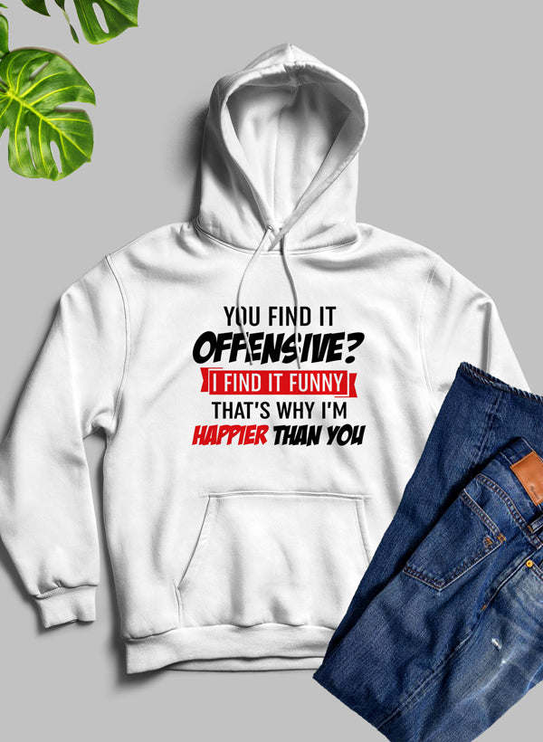 You Find It Offensive Find It Funny Thats Why Im Happier Than You Hoodie