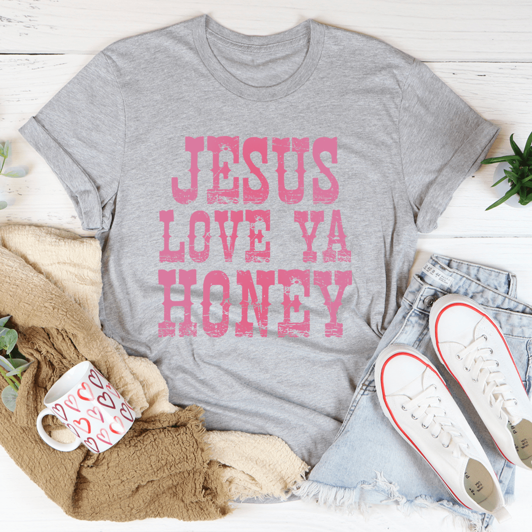 Jesus Love Ya Honey T-Shirt