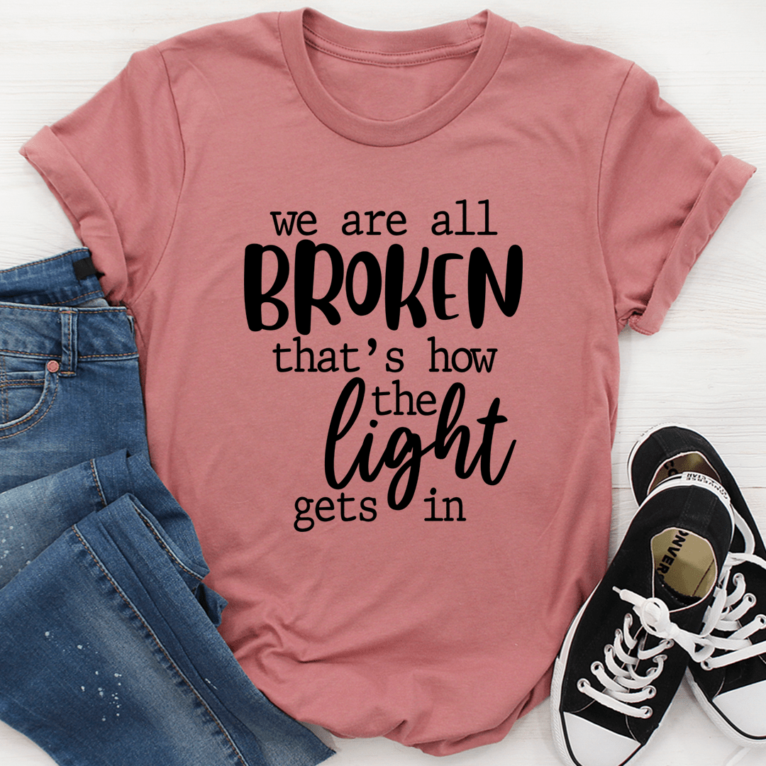 We're All Broken That's How The Light Gets In T-Shirt